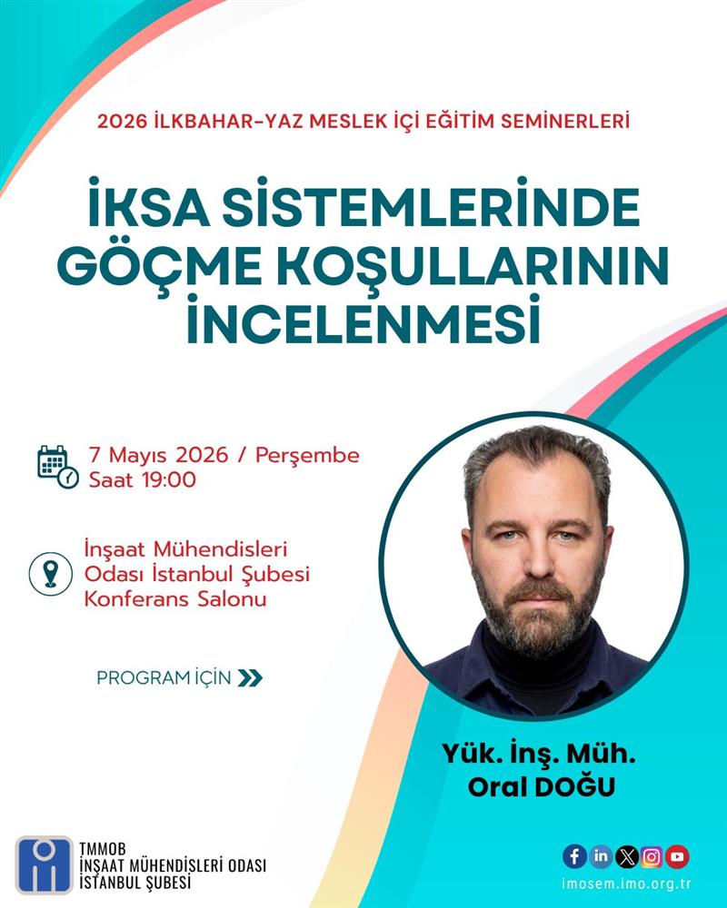 "İKSA SİSTEMLERİNDE GÖÇME KOŞULLARININ İNCELENMESİ" SEMİNERİ - YÜK. İNŞ. MÜH. ORAL DOĞU - 7 MAYIS 2026