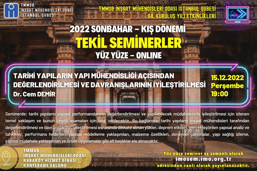 Şubemiz 2022 Sonbahar-Kış Dönemi Tekil Seminerleri 15 Aralık 2022 Perşembe günü saat 19.00’ da TARİHİ YAPILARIN YAPI MÜHENDİSLİĞİ AÇISINDAN DEĞERLENDİRİLMESİ VE DAVRANIŞLARININ İYİLEŞTİRİLMESİ başlıklı seminer ile devam ediyor. afişi