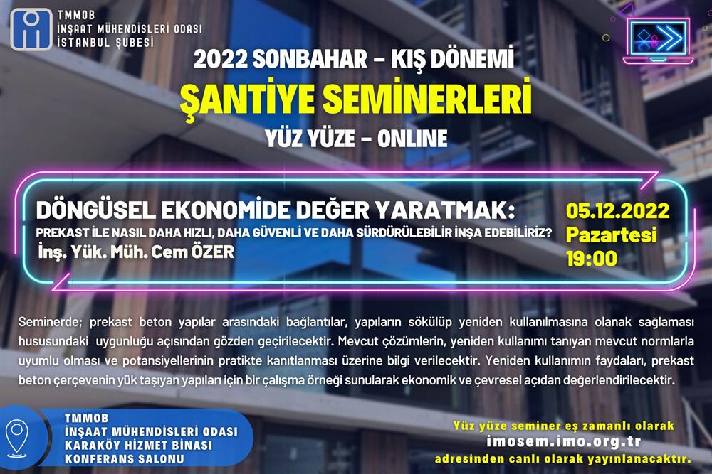 Şubemiz 2022 Sonbahar-Kış Dönemi Şantiye Seminerleri 5 Aralık 2022 Pazartesi günü saat 19.00’ da Döngüsel Ekonomide Değer Yaratmak: Prekast ile Nasıl Daha Hızlı, Daha Güvenli ve Daha Sürdürülebilir İnşa Edebiliriz? başlıklı seminer ile devam ediyor. afişi