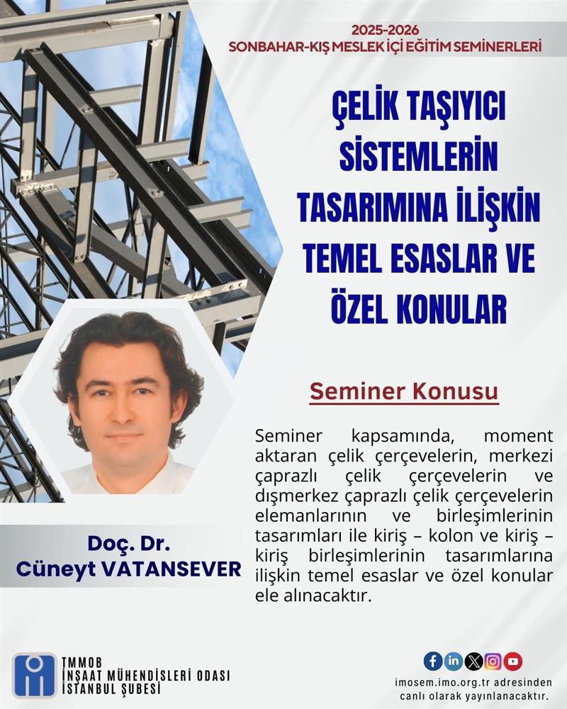 "ÇELİK TAŞIYICI SİSTEMLERİN TASARIMINA İLİŞKİN TEMEL ESASLAR VE ÖZEL KONULAR" BAŞLIKLI SEMİNERİ - DOÇ. DR. CÜNEYT VATANSEVER
