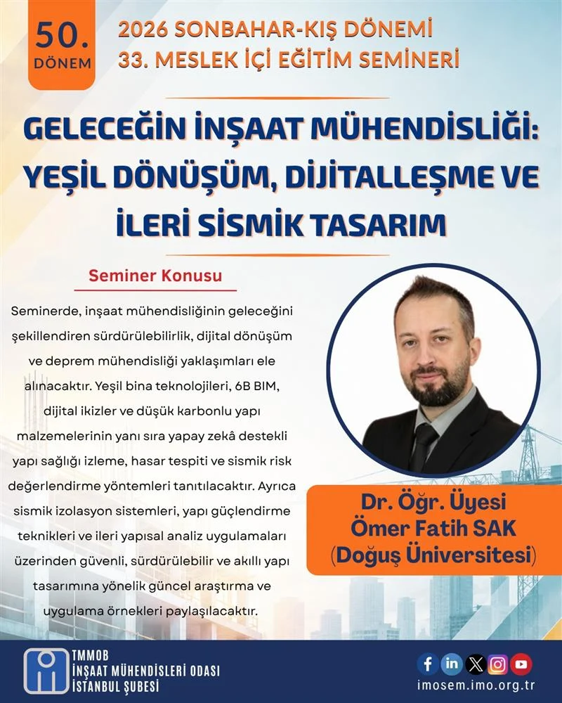 33. SEMİNER: GELECEĞİN İNŞAAT MÜHENDİSLİĞİ: YEŞİL DÖNÜŞÜM, DİJİTALLEŞME VE İLERİ SİSMİK TASARIM – DR. ÖĞR. ÜYESİ ÖMER FATİH SAK- 28 EYLÜL 2026